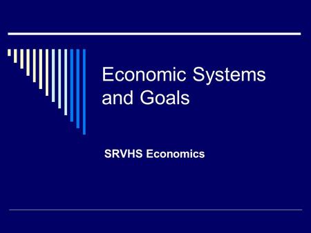 Economic Systems and Goals SRVHS Economics. Fundamental Problem  Scarcity: Unlimited needs and wants, limited resources   Choices  Efficiency: minimizing.