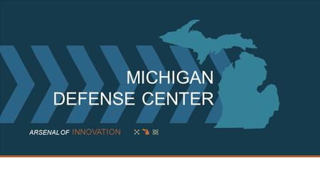 ARSENAL OF INNOVATION MICHIGAN DEFENSE CENTER. FY15 PTAC Program 12 PTAC offices with 36 direct FTEs Providing coverage for 83 counties in Michigan FY15.
