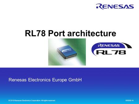 Renesas Electronics Europe GmbH 00000-A © 2010 Renesas Electronics Corporation. All rights reserved. RL78 Port architecture.