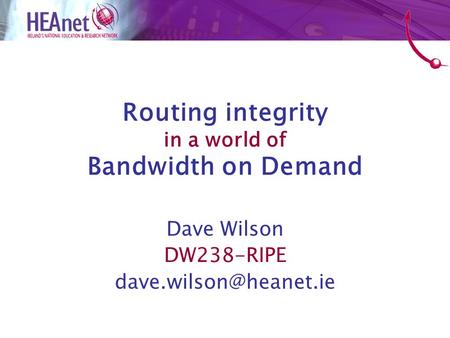Routing integrity in a world of Bandwidth on Demand Dave Wilson DW238-RIPE