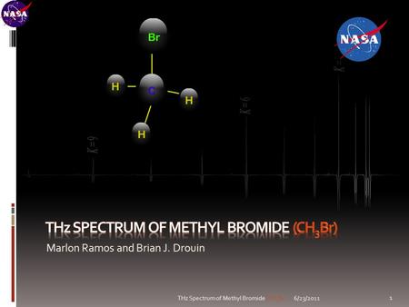 Marlon Ramos and Brian J. Drouin 6/23/2011 1 THz Spectrum of Methyl Bromide (CH 3 Br)