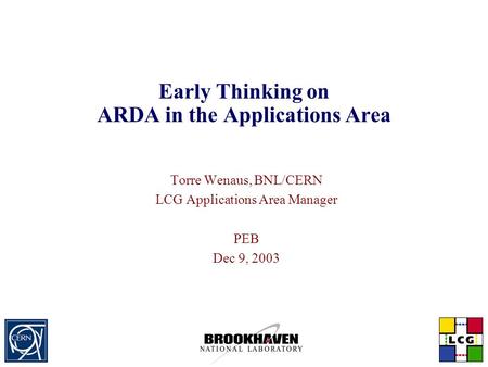 Early Thinking on ARDA in the Applications Area Torre Wenaus, BNL/CERN LCG Applications Area Manager PEB Dec 9, 2003.