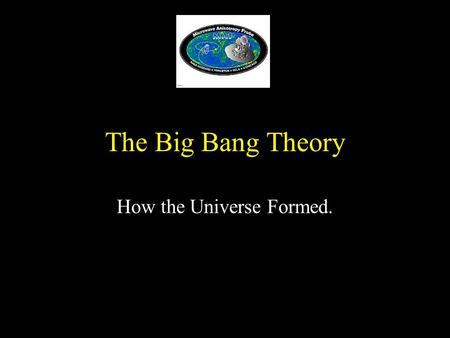 The Big Bang Theory How the Universe Formed. Cosmology The study of the nature and evolution of the universe. Not the study of Bill Cosby Not the study.