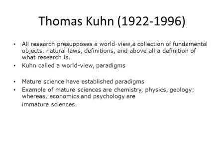 Thomas Kuhn (1922-1996) All research presupposes a world-view,a collection of fundamental objects, natural laws, definitions, and above all a definition.