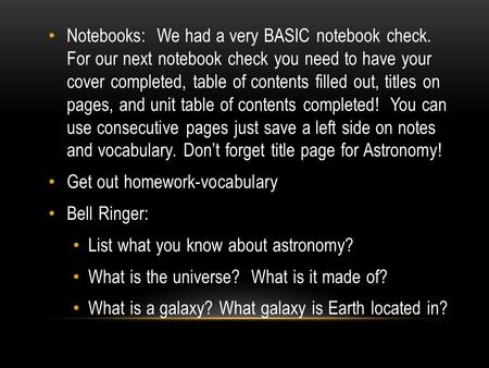 Notebooks: We had a very BASIC notebook check. For our next notebook check you need to have your cover completed, table of contents filled out, titles.
