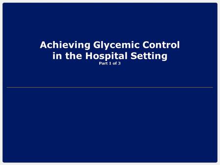 Achieving Glycemic Control in the Hospital Setting Part 1 of 3