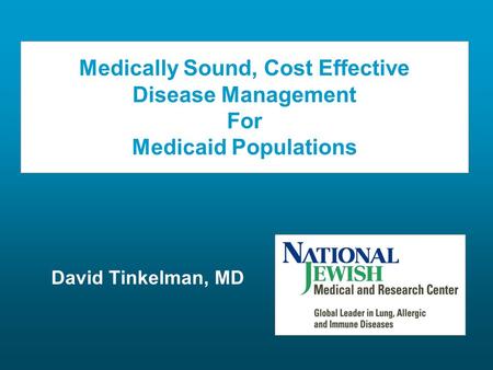 Medically Sound, Cost Effective Disease Management For Medicaid Populations David Tinkelman, MD.