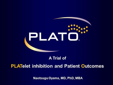 Naotsugu Oyama, MD, PhD, MBA A Trial of PLATelet inhibition and Patient Outcomes.