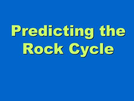 Predicting the Rock Cycle. Beginning With Metamorphic Rock Metamorphic Rock (formed under great heat & pressure) Igneous Rock Sedimentary Rock May be.