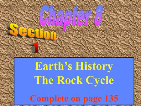 Earth’s History The Rock Cycle Complete on page 135.