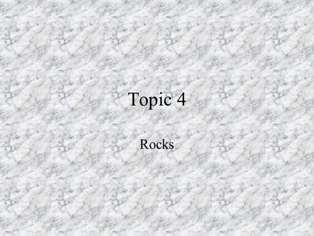Topic 4 Rocks. Minerals- the building blocks Naturally occurring Inorganic Crystalline structure Specific chemical composition.