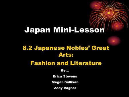Japan Mini-Lesson 8.2 Japanese Nobles’ Great Arts: Fashion and Literature By… Erica Stevens Megan Sullivan Zoey Vagner.