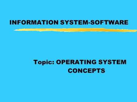 INFORMATION SYSTEM-SOFTWARE Topic: OPERATING SYSTEM CONCEPTS.