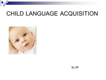 CHILD LANGUAGE ACQUISITION By BF. CHILD LANGUAGE ACQUISITION IS… How children learn and acquire language.