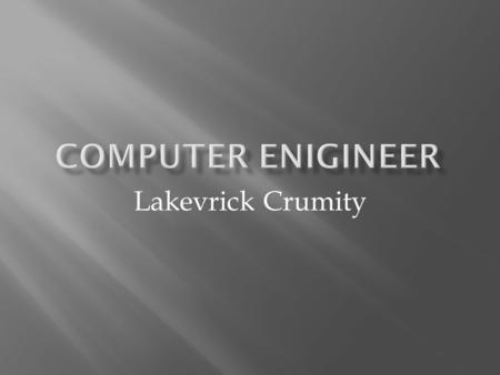 Lakevrick Crumity. I want to be an computer engineer because it’s something I wanted to be since I was a kid & I love computers. Whenever I’m around the.