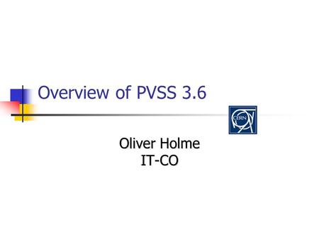 Overview of PVSS 3.6 Oliver Holme IT-CO. 16/11/2006JCOP Project Team Meeting New features in 3.6 New Installer for PVSS on Windows New Qt User Interface.