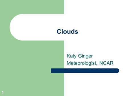 1 Clouds Katy Ginger Meteorologist, NCAR. 2 Relationship between changes in air pressure & temperature? As air pressure increases, temperature increases.
