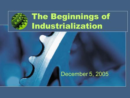 The Beginnings of Industrialization December 5, 2005.