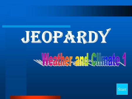 Jeopardy Start Final Jeopardy Question Weather Tools Air Composition Properties of Air General Terms Global Conditions 10 20 30 40.