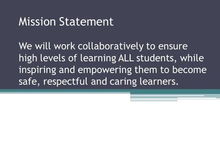 Mission Statement We will work collaboratively to ensure high levels of learning ALL students, while inspiring and empowering them to become safe, respectful.