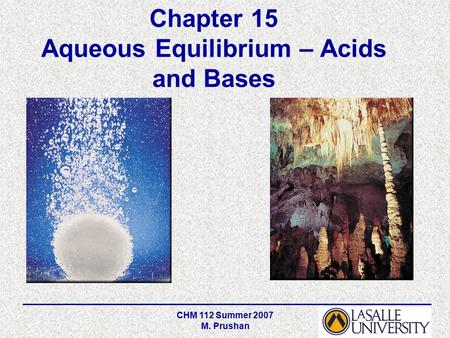 CHM 112 Summer 2007 M. Prushan Chapter 15 Aqueous Equilibrium – Acids and Bases.