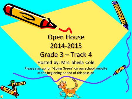 Open House 2014-2015 Grade 3 – Track 4 Hosted by: Mrs. Sheila Cole Please sign up for “Going Green” on our school website at the beginning or end of this.