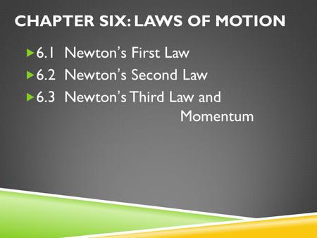 CHAPTER SIX: LAWS OF MOTION  6.1 Newton’s First Law  6.2 Newton’s Second Law  6.3 Newton’s Third Law and Momentum.