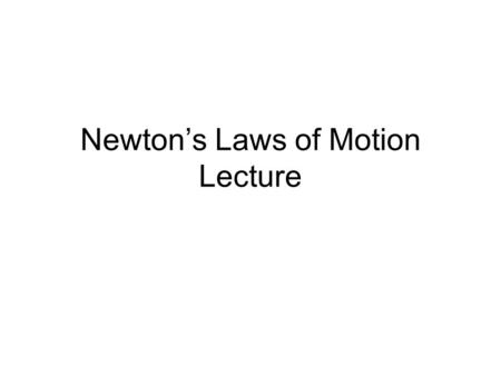 Newton’s Laws of Motion Lecture. 1. Three laws of motion: Isaac Newton developed these to describe how motion behaves A. First law: an object at rest.