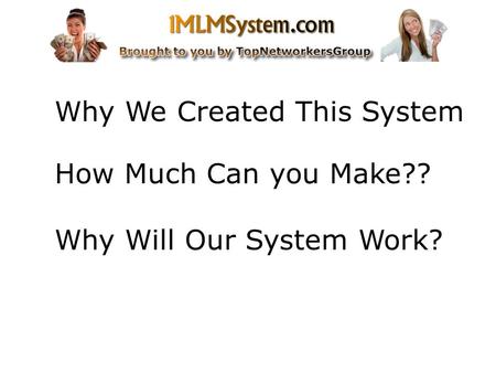 Why We Created This System How Much Can you Make?? Why Will Our System Work?