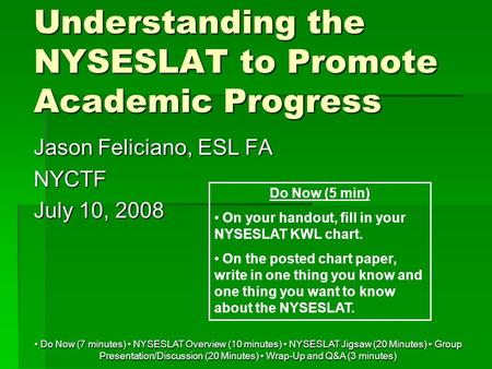 Do Now (7 minutes) NYSESLAT Overview (10 minutes) NYSESLAT Jigsaw (20 Minutes) Group Presentation/Discussion (20 Minutes) Wrap-Up and Q&A (3 minutes) Do.