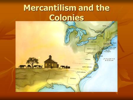 Mercantilism and the Colonies. Reasons why England valued its North American colonies 1. The colonies supplied food and raw materials - $$$ 2. The colonies.