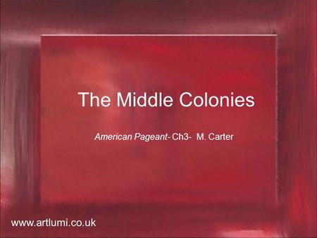 The Middle Colonies American Pageant- Ch3- M. Carter www.artlumi.co.uk.