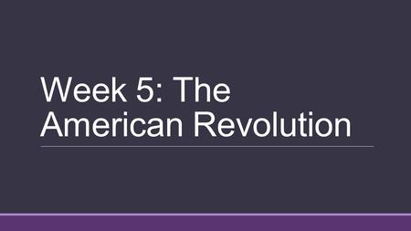 Week 5: The American Revolution. Review questions: English North America Name the economic philosophy holding that England’s colonies existed for England’s.