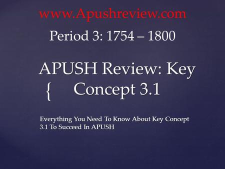 { APUSH Review: Key Concept 3.1 Everything You Need To Know About Key Concept 3.1 To Succeed In APUSH www.Apushreview.com Period 3: 1754 – 1800.
