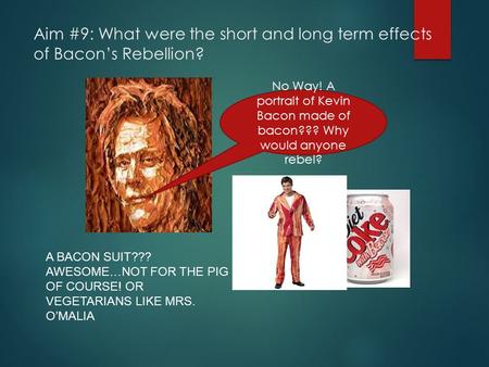 Aim #9: What were the short and long term effects of Bacon’s Rebellion? No Way! A portrait of Kevin Bacon made of bacon??? Why would anyone rebel? A BACON.