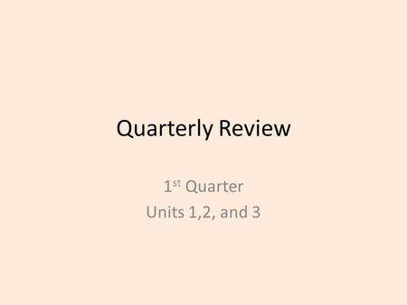 Quarterly Review 1st Quarter Units 1,2, and 3.