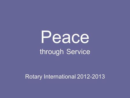 Peace through Service Rotary International 2012-2013.