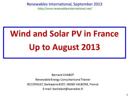 Renewables International, September 2013  Wind and Solar PV in France Up to August 2013 Bernard CHABOT Renewable.