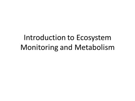 Introduction to Ecosystem Monitoring and Metabolism