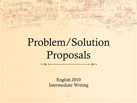 1 Problem/Solution Proposals English 2010 Intermediate Writing.