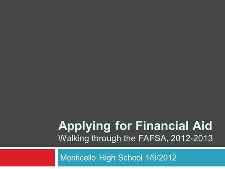 Monticello High School 1/9/2012 Applying for Financial Aid Walking through the FAFSA, 2012-2013.