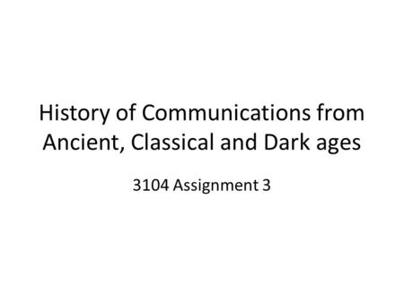 History of Communications from Ancient, Classical and Dark ages 3104 Assignment 3.