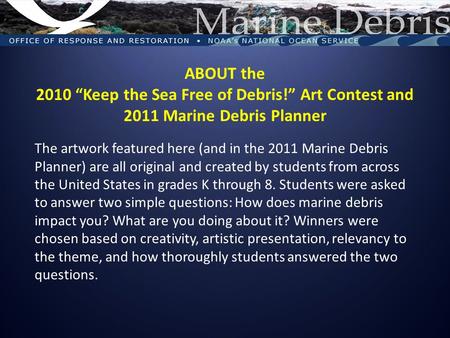 ABOUT the 2010 “Keep the Sea Free of Debris!” Art Contest and 2011 Marine Debris Planner The artwork featured here (and in the 2011 Marine Debris Planner)