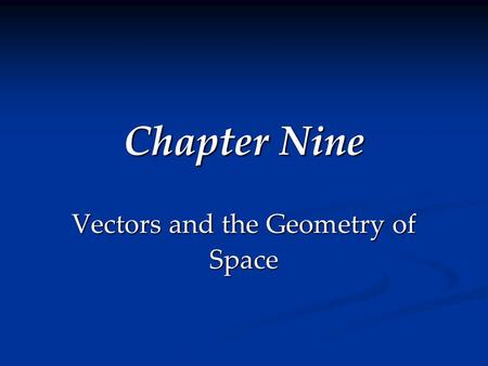 Chapter Nine Vectors and the Geometry of Space. Section 9.1 Three-Dimensional Coordinate Systems Goals Goals Become familiar with three-dimensional rectangular.