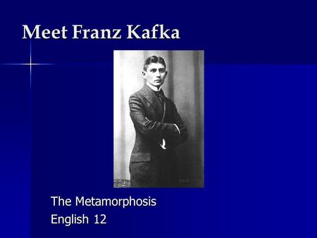 Meet Franz Kafka The Metamorphosis English 12. The Early Years Kafka was born in Prague to a middle class Jewish family on July 3, 1883. Kafka was born.
