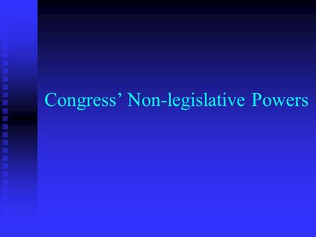 Congress’ Non-legislative Powers. Constitutional Amendments Congress has the power to propose amendments to the Constitution by a two- thirds vote in.