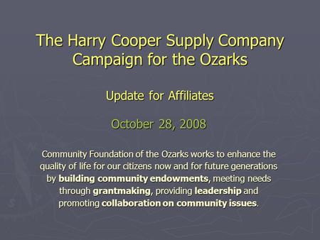 October 28, 2008 Community Foundation of the Ozarks works to enhance the quality of life for our citizens now and for future generations by building community.