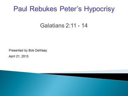 Galatians 2:11 - 14 Presented by Bob DeWaay April 21, 2013 Paul Rebukes Peter’s Hypocrisy.