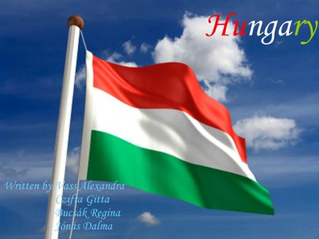 Hungary Written by:Vass Alexandra Czifra Gitta Bucsák Regina Jónás Dalma.