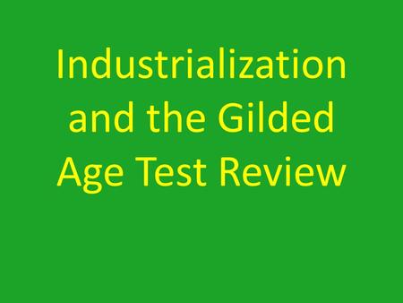 Industrialization and the Gilded Age Test Review.